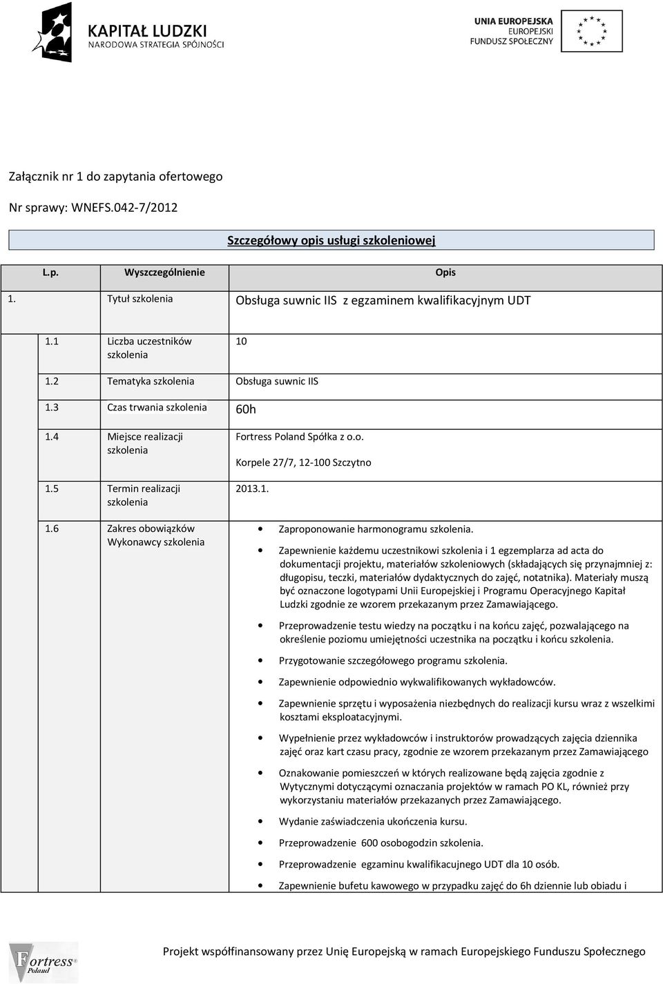 4 Miejsce realizacji szkolenia 1.5 Termin realizacji szkolenia 1.6 Zakres obowiązków Wykonawcy szkolenia Fortress Poland Spółka z o.o. Korpele 27/7, 12-100 Szczytno 2013.1. Zaproponowanie harmonogramu szkolenia.