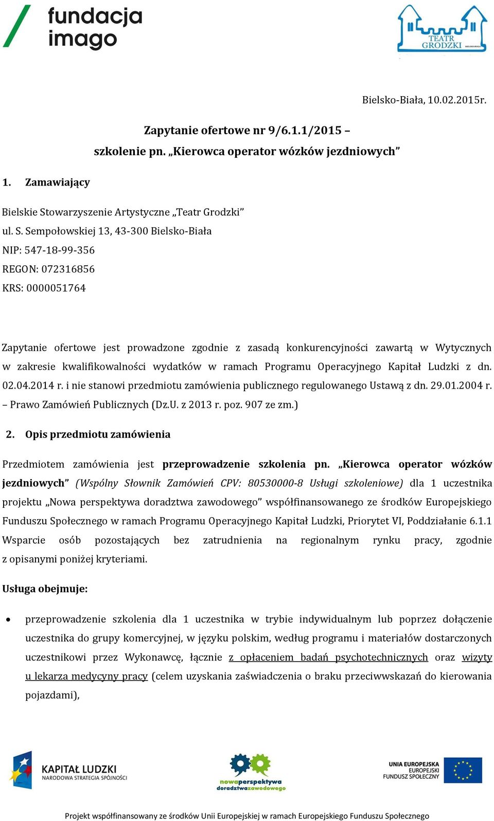 Sempołowskiej 13, 43-300 Bielsko-Biała NIP: 547-18-99-356 REGON: 072316856 KRS: 0000051764 Zapytanie ofertowe jest prowadzone zgodnie z zasadą konkurencyjności zawartą w Wytycznych w zakresie