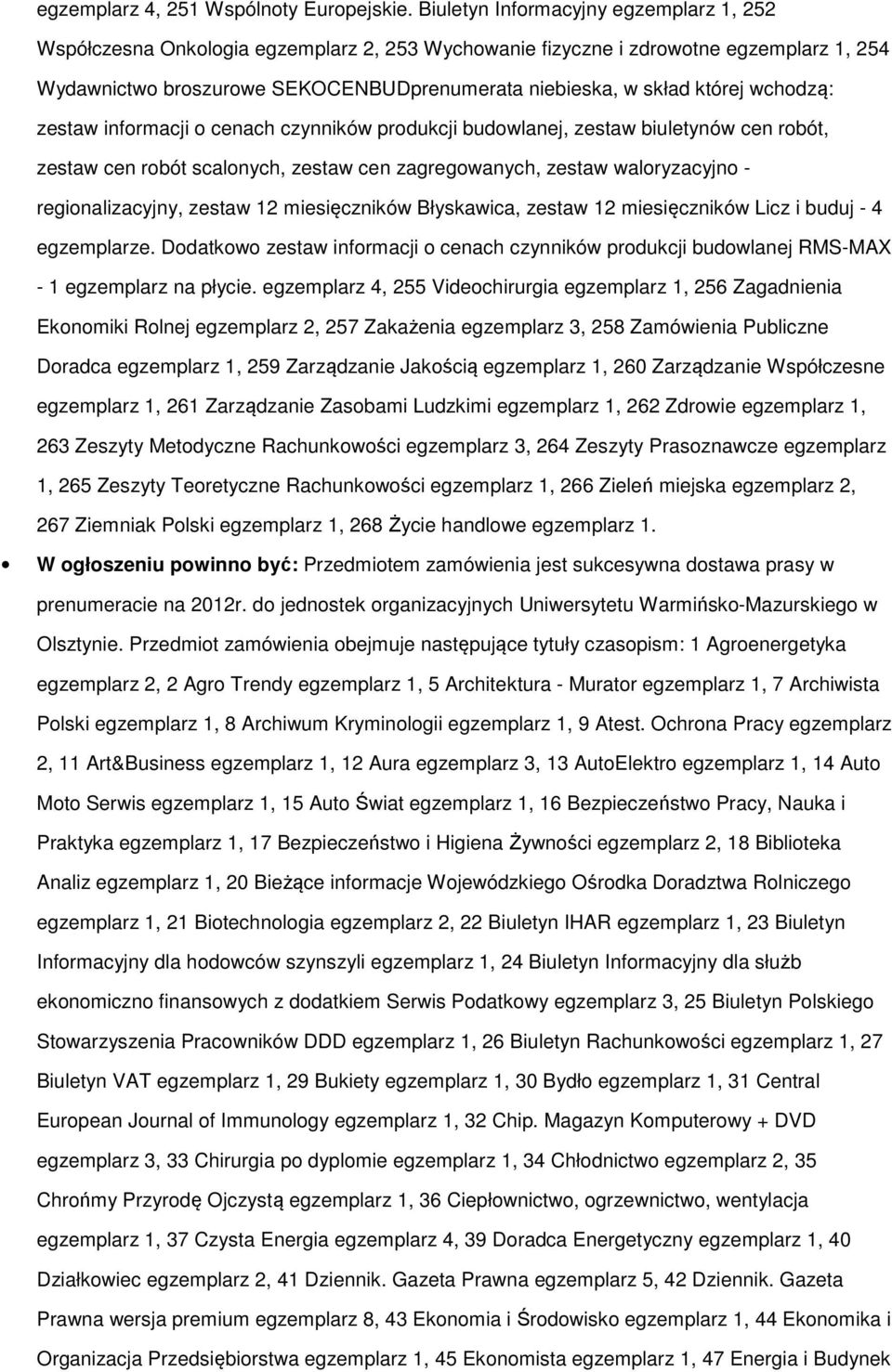 której wchodzą: zestaw informacji o cenach czynników produkcji budowlanej, zestaw biuletynów cen robót, zestaw cen robót scalonych, zestaw cen zagregowanych, zestaw waloryzacyjno - regionalizacyjny,
