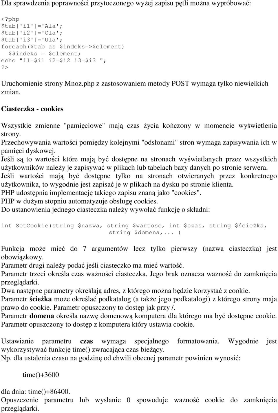 Ciasteczka - cookies Wszystkie zmienne "pamięciowe" mają czas Ŝycia kończony w momencie wyświetlenia strony.