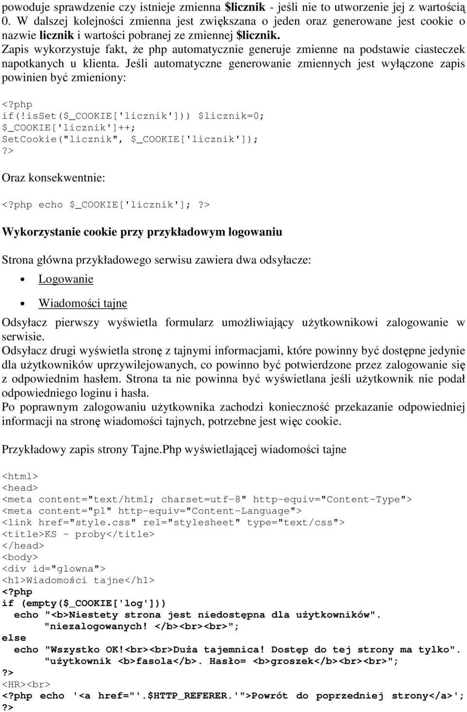 Zapis wykorzystuje fakt, Ŝe php automatycznie generuje zmienne na podstawie ciasteczek napotkanych u klienta. Jeśli automatyczne generowanie zmiennych jest wyłączone zapis powinien być zmieniony: if(!