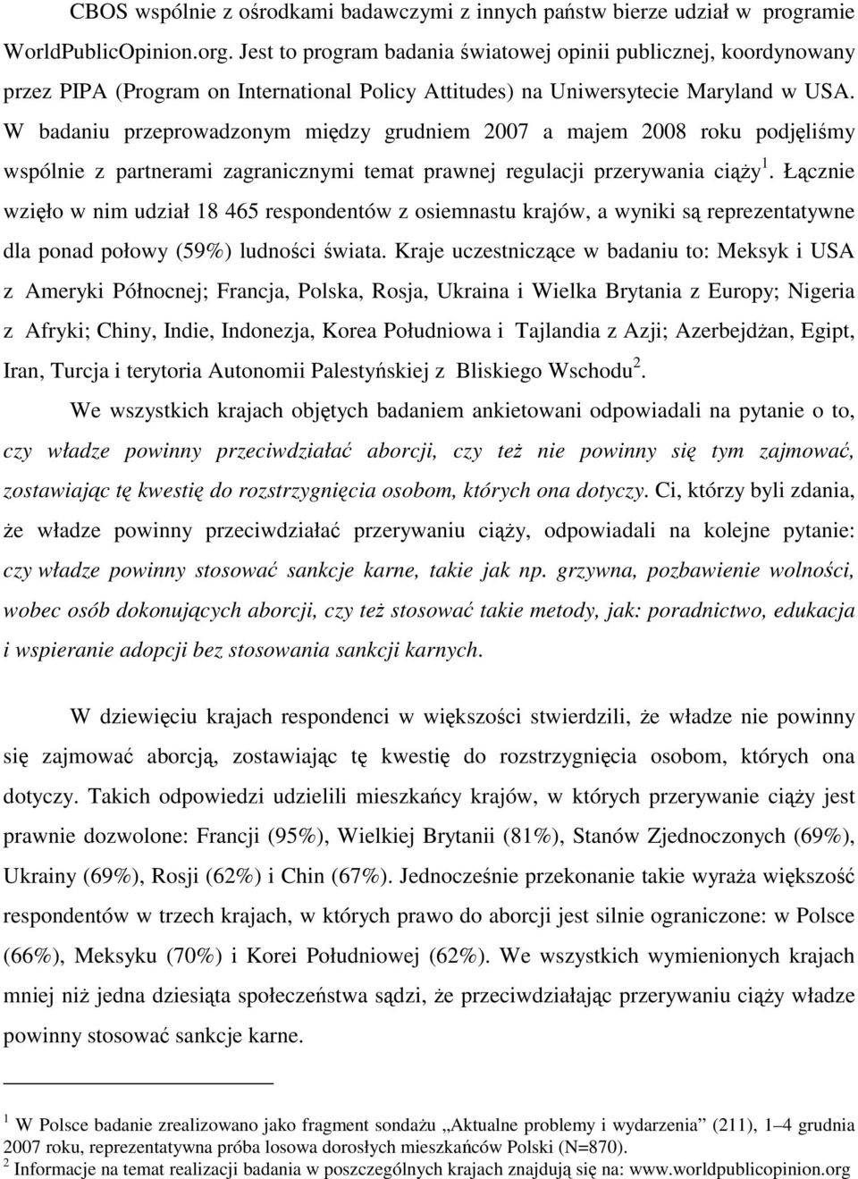 W badaniu przeprowadzonym między grudniem 00 a majem 00 roku podjęliśmy wspólnie z partnerami zagranicznymi temat prawnej regulacji przerywania ciąży.