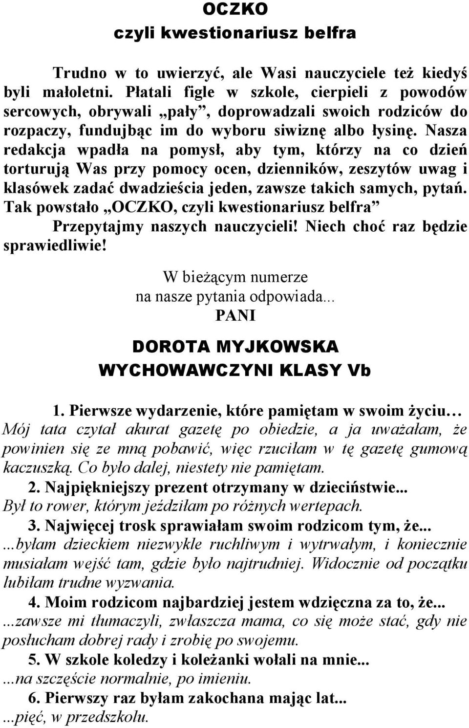 Nasza redakcja wpadła na pomysł, aby tym, którzy na co dzień torturują Was przy pomocy ocen, dzienników, zeszytów uwag i klasówek zadać dwadzieścia jeden, zawsze takich samych, pytań.