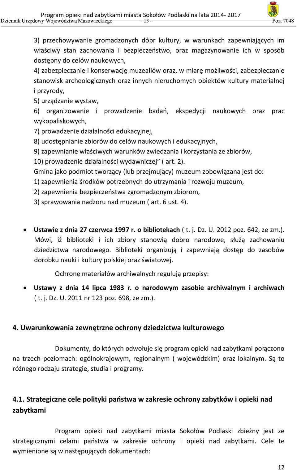 zabezpieczanie i konserwację muzealiów oraz, w miarę możliwości, zabezpieczanie stanowisk archeologicznych oraz innych nieruchomych obiektów kultury materialnej i przyrody, 5) urządzanie wystaw, 6)