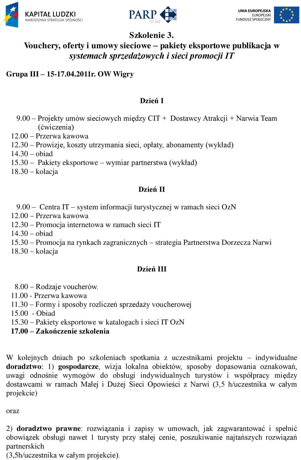 30 Pakiety eksportowe wymiar partnerstwa (wykład) 9.00 Centra IT system informacji turystycznej w ramach sieci OzN 12.30 Promocja internetowa w ramach sieci IT 15.