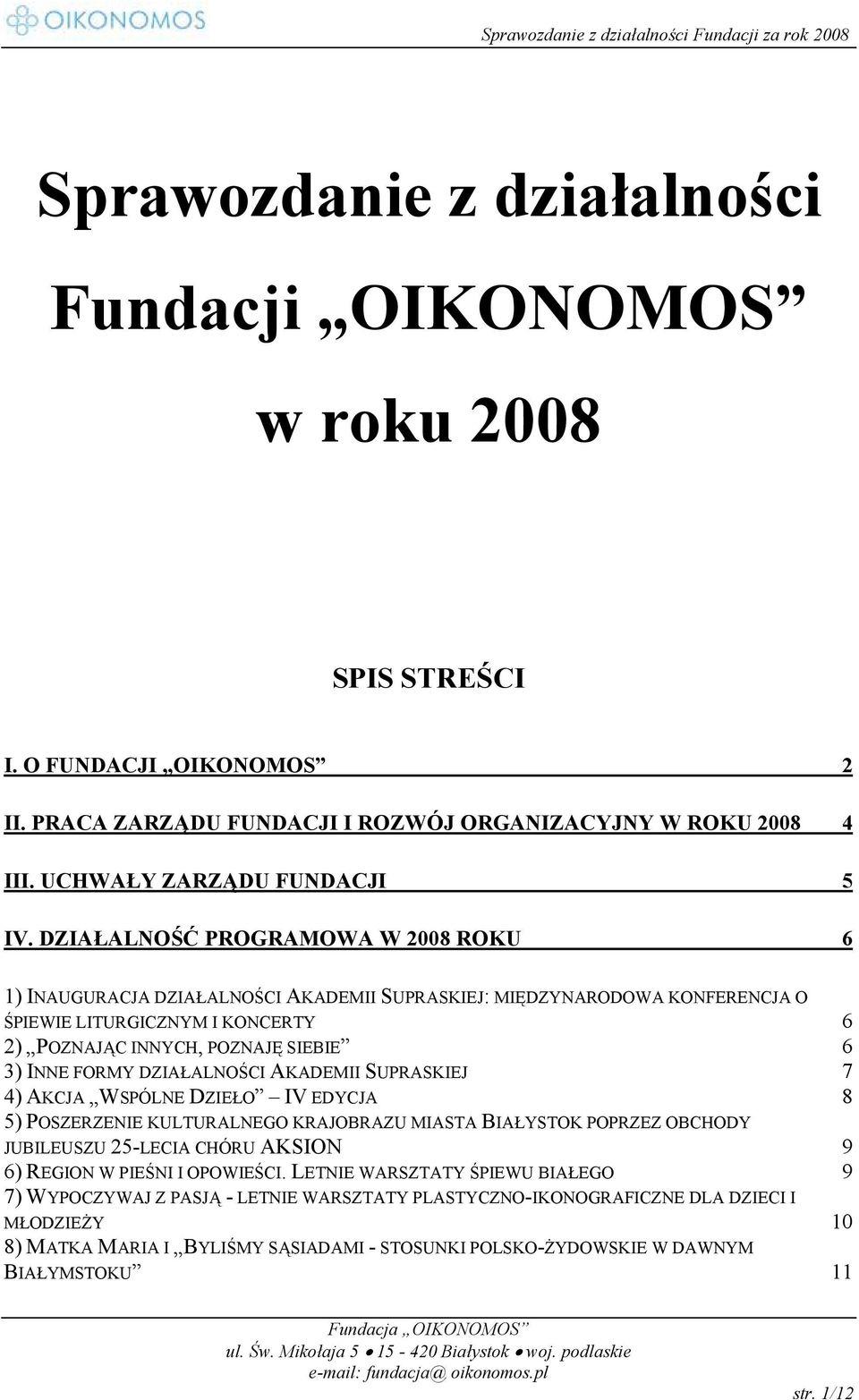 DZIAŁALNOŚCI AKADEMII SUPRASKIEJ 7 4) AKCJA WSPÓLNE DZIEŁO IV EDYCJA 8 5) POSZERZENIE KULTURALNEGO KRAJOBRAZU MIASTA BIAŁYSTOK POPRZEZ OBCHODY JUBILEUSZU 25-LECIA CHÓRU AKSION 9 6) REGION W PIEŚNI I