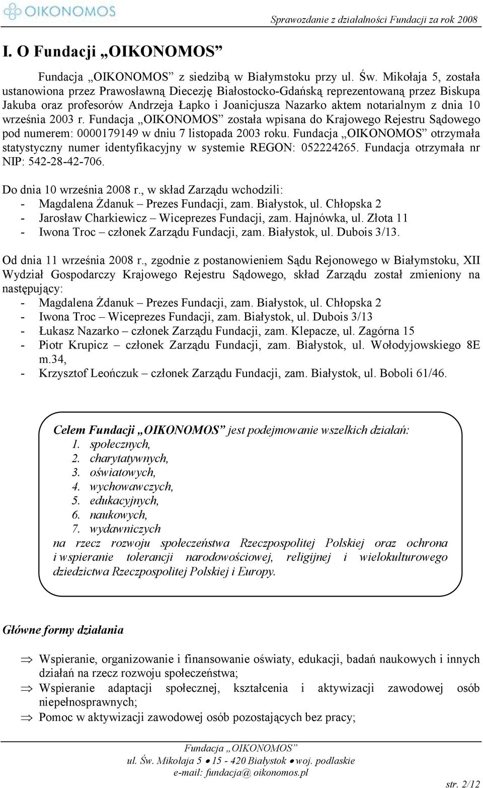 września 2003 r. została wpisana do Krajowego Rejestru Sądowego pod numerem: 0000179149 w dniu 7 listopada 2003 roku. otrzymała statystyczny numer identyfikacyjny w systemie REGON: 052224265.