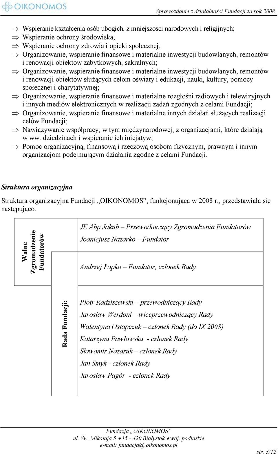 służących celom oświaty i edukacji, nauki, kultury, pomocy społecznej i charytatywnej; Organizowanie, wspieranie finansowe i materialne rozgłośni radiowych i telewizyjnych i innych mediów