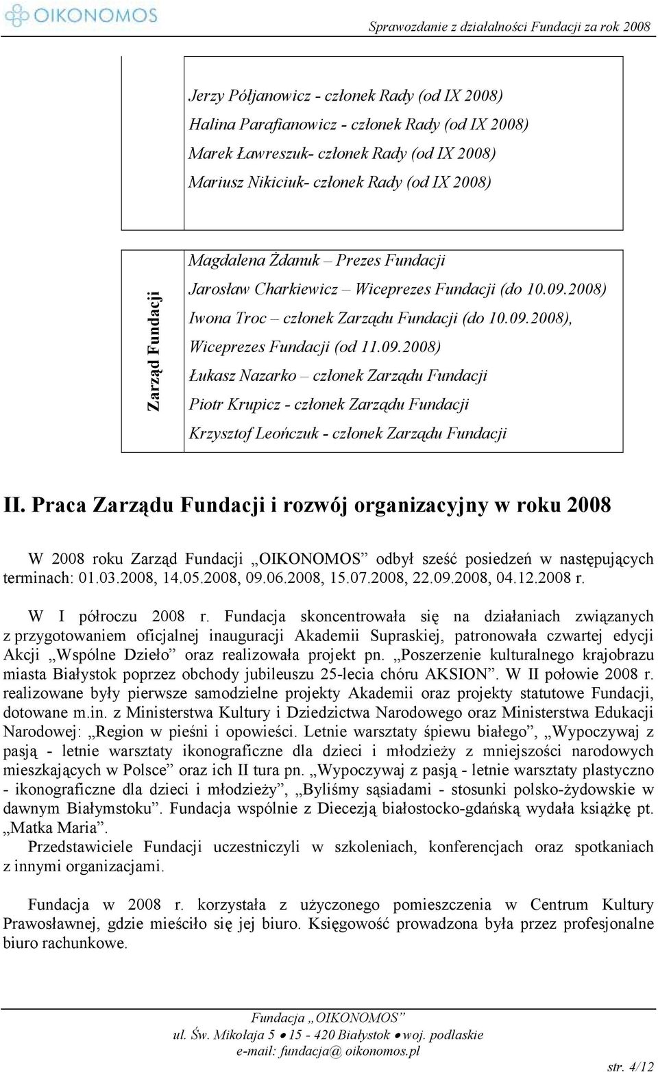 2008) Iwona Troc członek Zarządu Fundacji (do 10.09.2008), Wiceprezes Fundacji (od 11.09.2008) Łukasz Nazarko członek Zarządu Fundacji Piotr Krupicz - członek Zarządu Fundacji Krzysztof Leończuk - członek Zarządu Fundacji II.