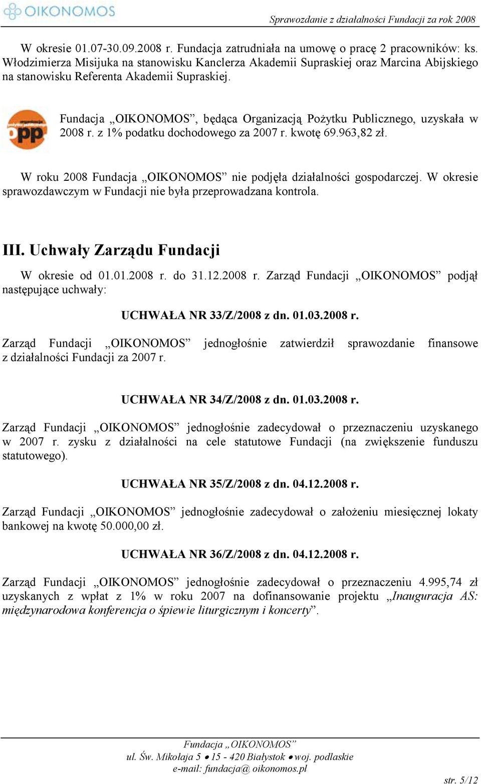 z 1% podatku dochodowego za 2007 r. kwotę 69.963,82 zł. W roku 2008 nie podjęła działalności gospodarczej. W okresie sprawozdawczym w Fundacji nie była przeprowadzana kontrola. III.