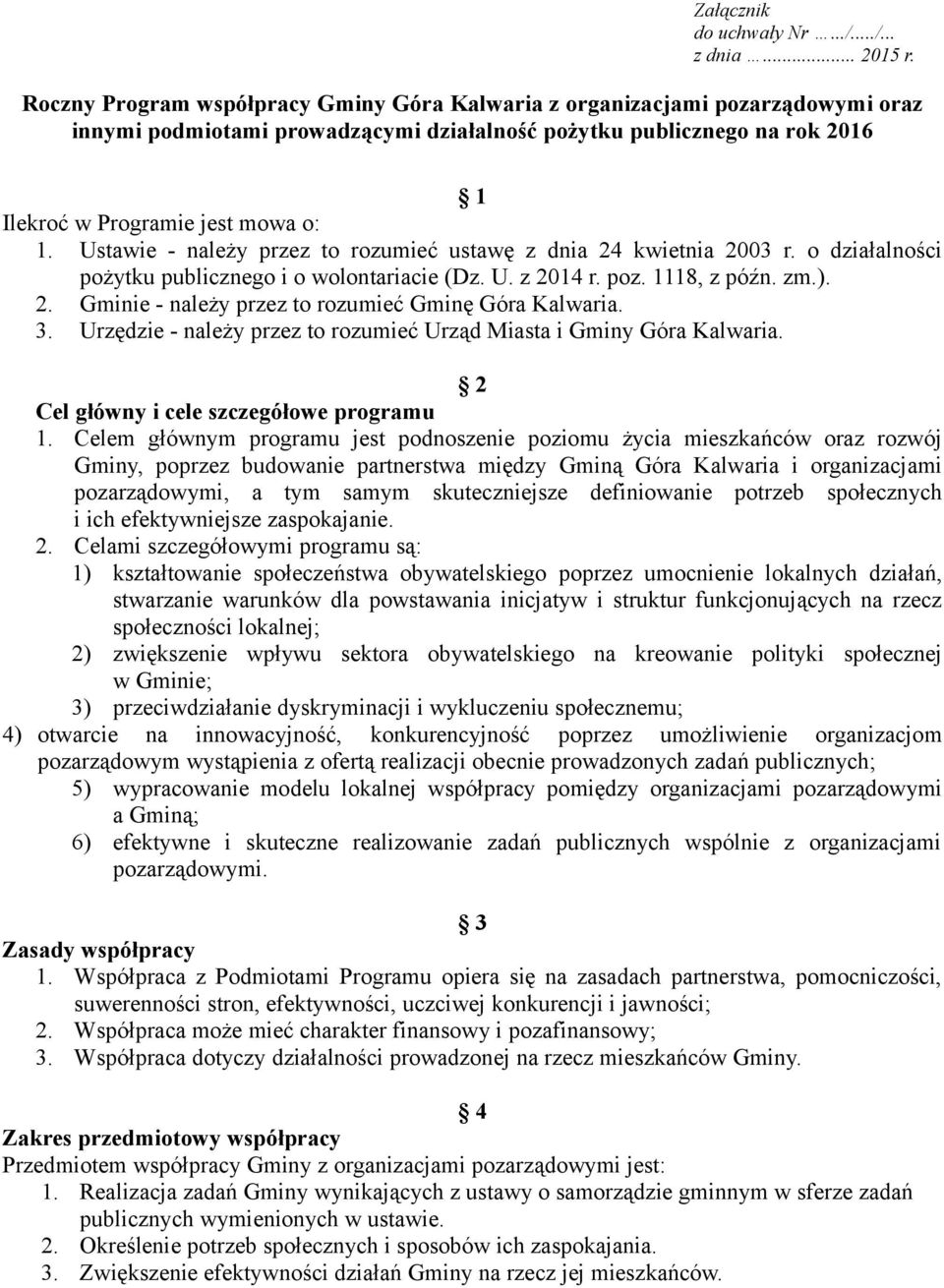 Ustawie - należy przez to rozumieć ustawę z dnia 24 kwietnia 2003 r. o działalności pożytku publicznego i o wolontariacie (Dz. U. z 2014 r. poz. 1118, z późn. zm.). 2. Gminie - należy przez to rozumieć Gminę Góra Kalwaria.