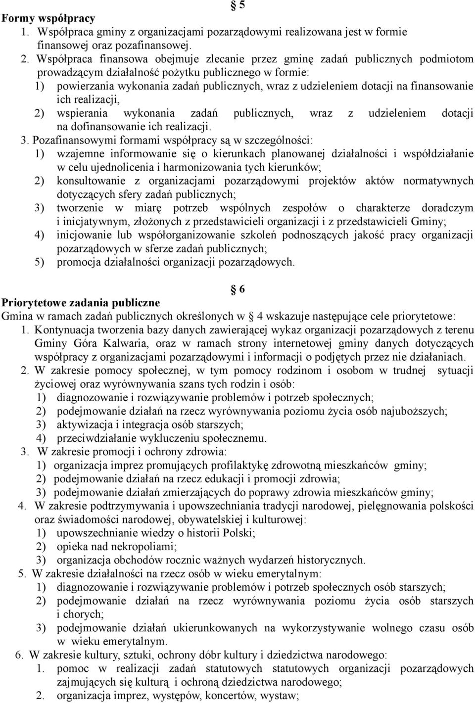 dotacji na finansowanie ich realizacji, 2) wspierania wykonania zadań publicznych, wraz z udzieleniem dotacji na dofinansowanie ich realizacji. 3.