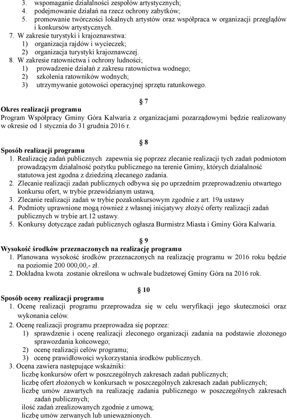 W zakresie turystyki i krajoznawstwa: 1) organizacja rajdów i wycieczek; 2) organizacja turystyki krajoznawczej. 8.