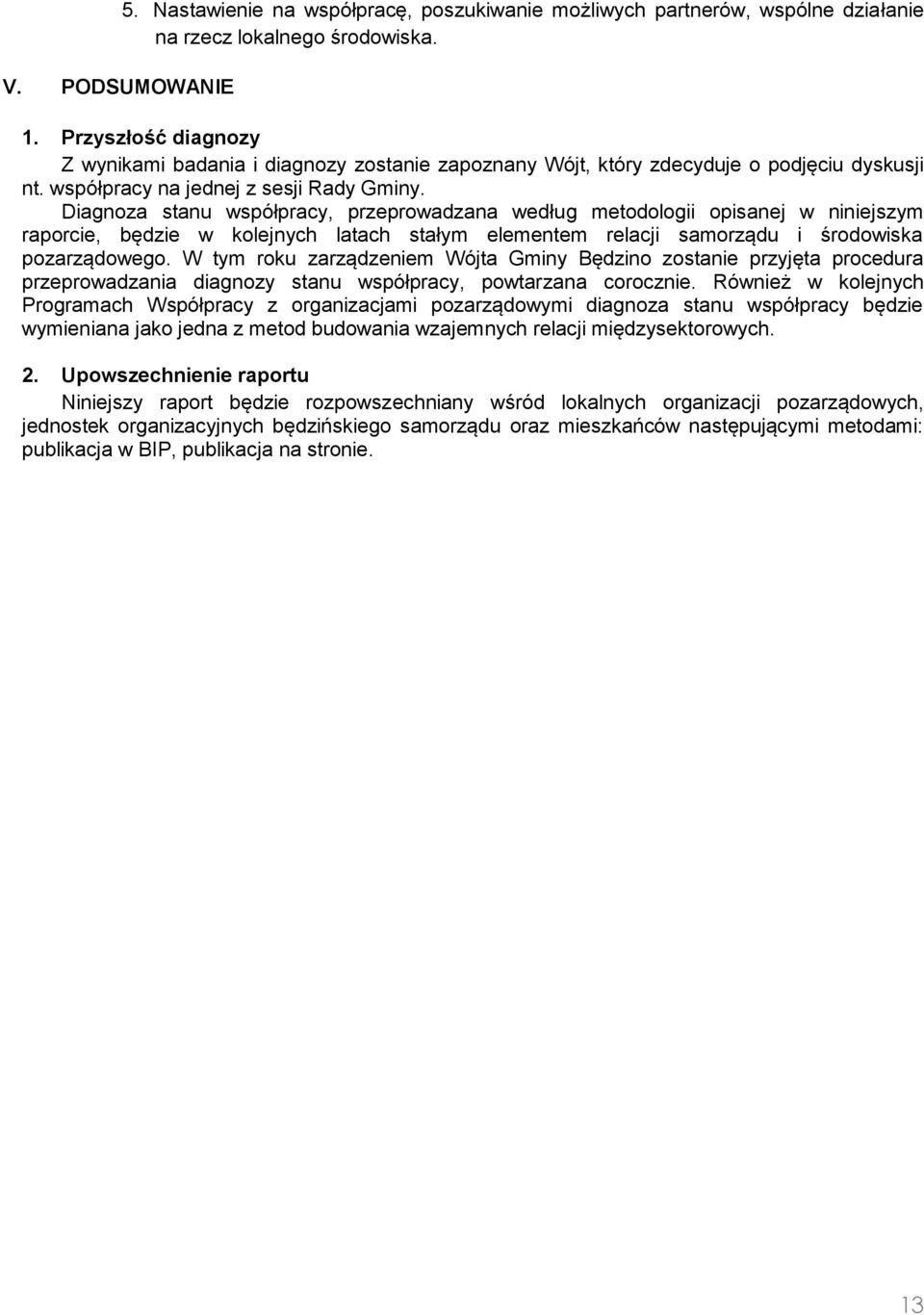 Diagnoza stanu współpracy, przeprowadzana według metodologii opisanej w niniejszym raporcie, będzie w kolejnych latach stałym elementem relacji samorządu i środowiska pozarządowego.
