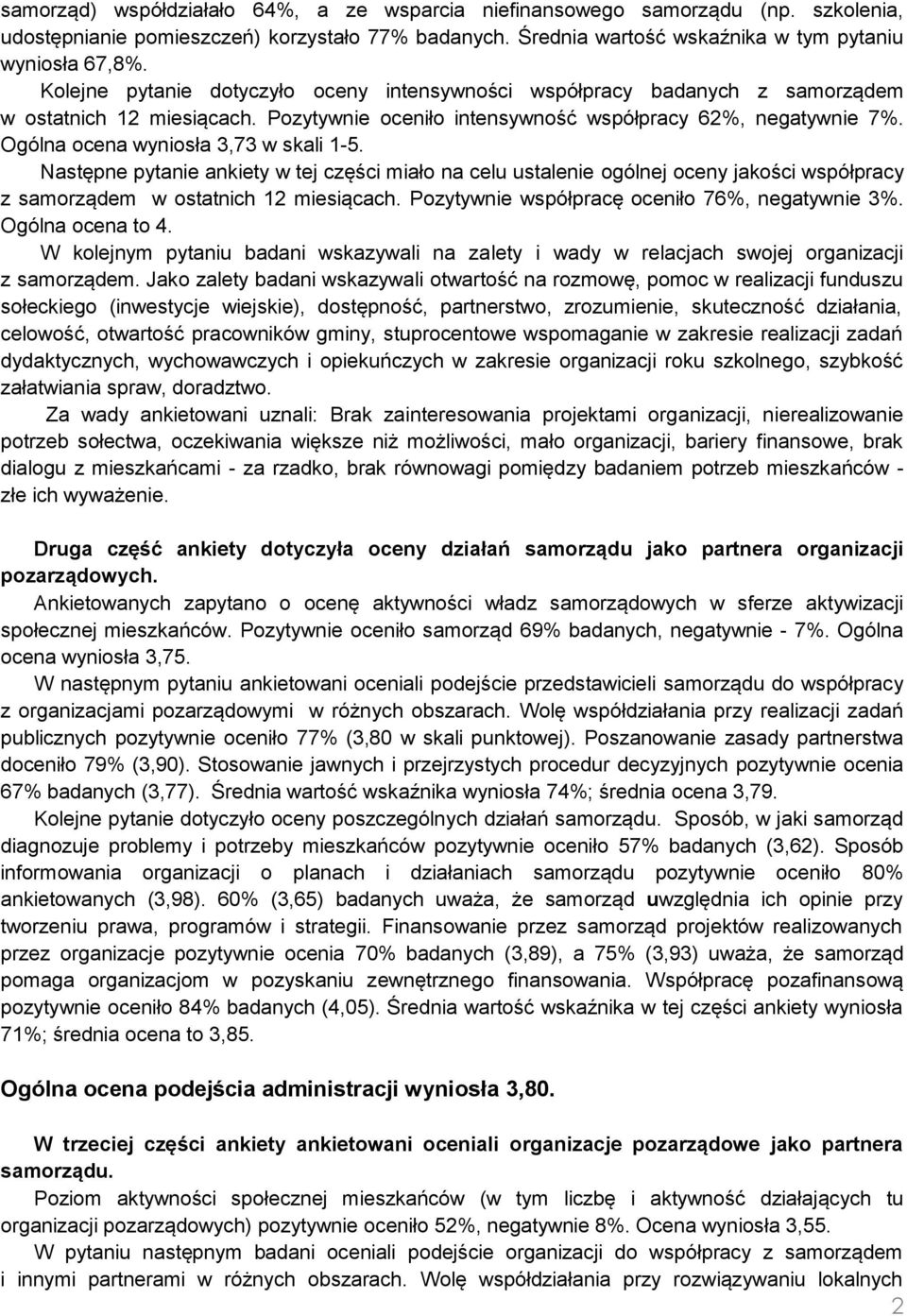 Ogólna ocena wyniosła 3,73 w skali 1-5. Następne pytanie ankiety w tej części miało na celu ustalenie ogólnej oceny jakości współpracy z samorządem w ostatnich 12 miesiącach.