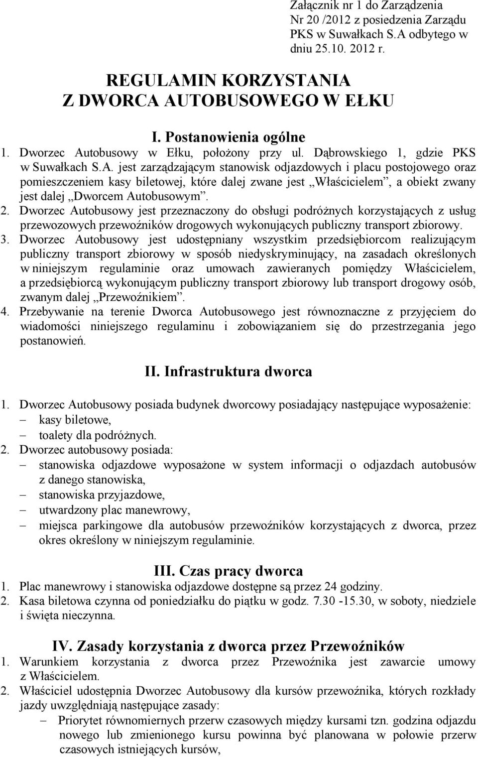 2. Dworzec Autobusowy jest przeznaczony do obsługi podróżnych korzystających z usług przewozowych przewoźników drogowych wykonujących publiczny transport zbiorowy. 3.