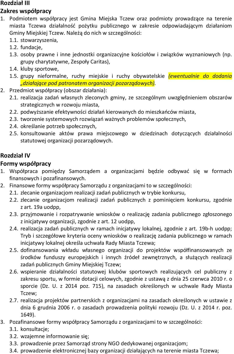 Należą do nich w szczególności: 1.1. stowarzyszenia, 1.2. fundacje, 1.3. osoby prawne i inne jednostki organizacyjne kościołów i związków wyznaniowych (np. grupy charytatywne, Zespoły Caritas), 1.4.