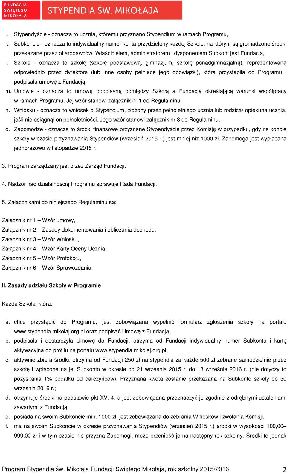 Właścicielem, administratorem i dysponentem Subkont jest Fundacja, l.