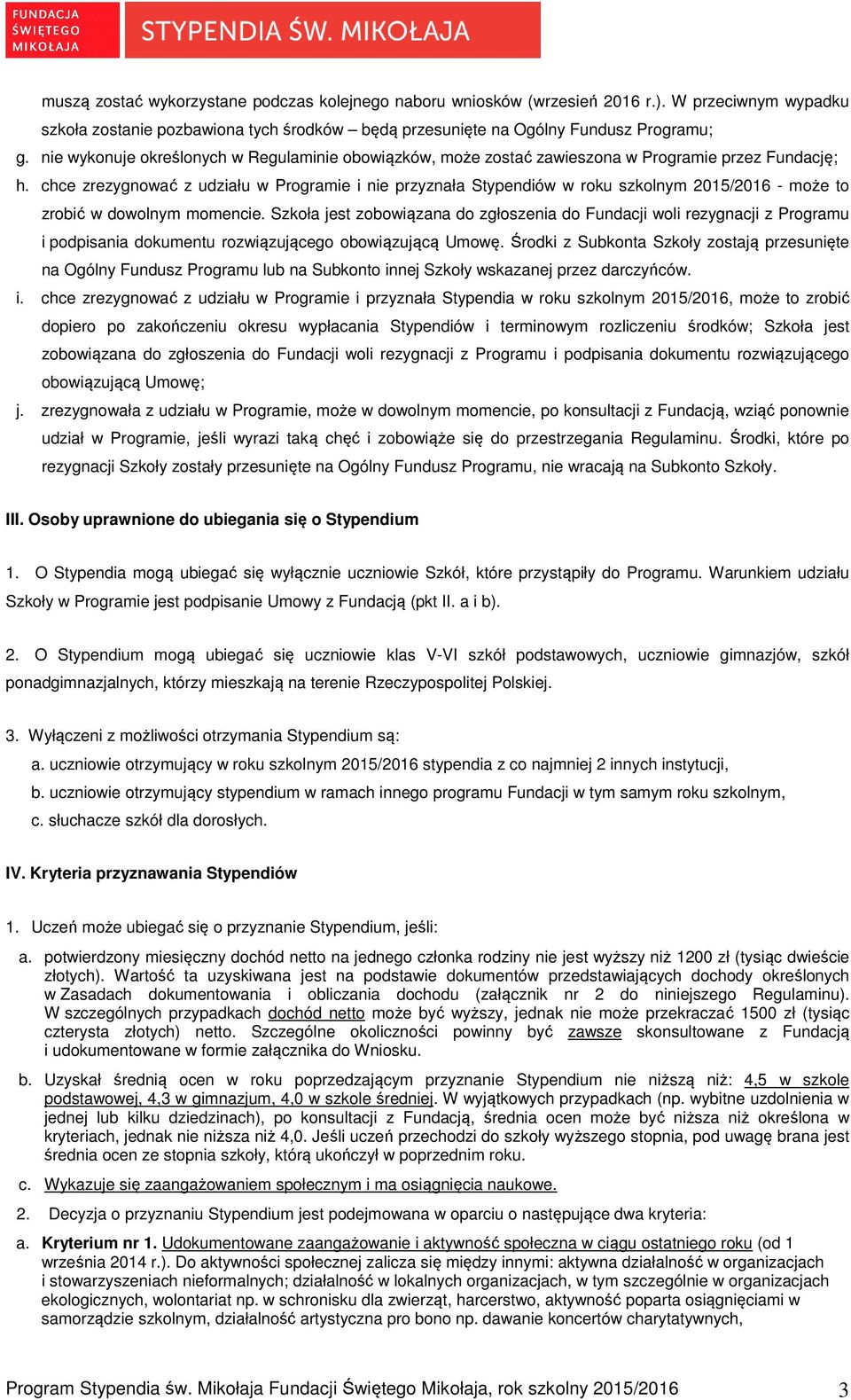 chce zrezygnować z udziału w Programie i nie przyznała Stypendiów w roku szkolnym 2015/2016 - może to zrobić w dowolnym momencie.