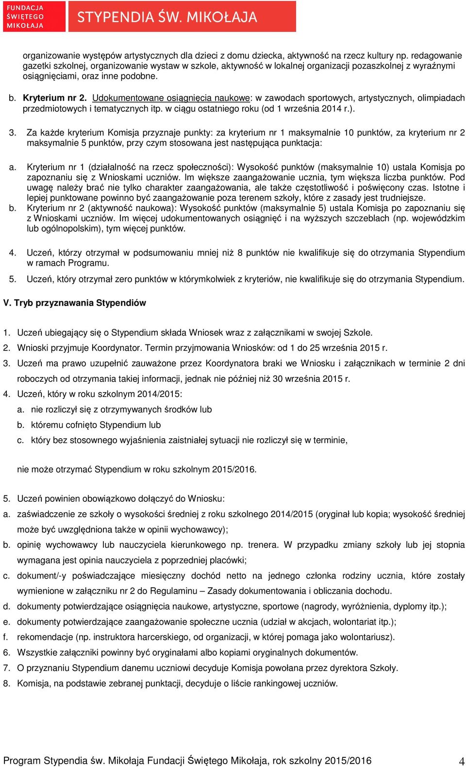 Udokumentowane osiągnięcia naukowe: w zawodach sportowych, artystycznych, olimpiadach przedmiotowych i tematycznych itp. w ciągu ostatniego roku (od 1 września 2014 r.). 3.