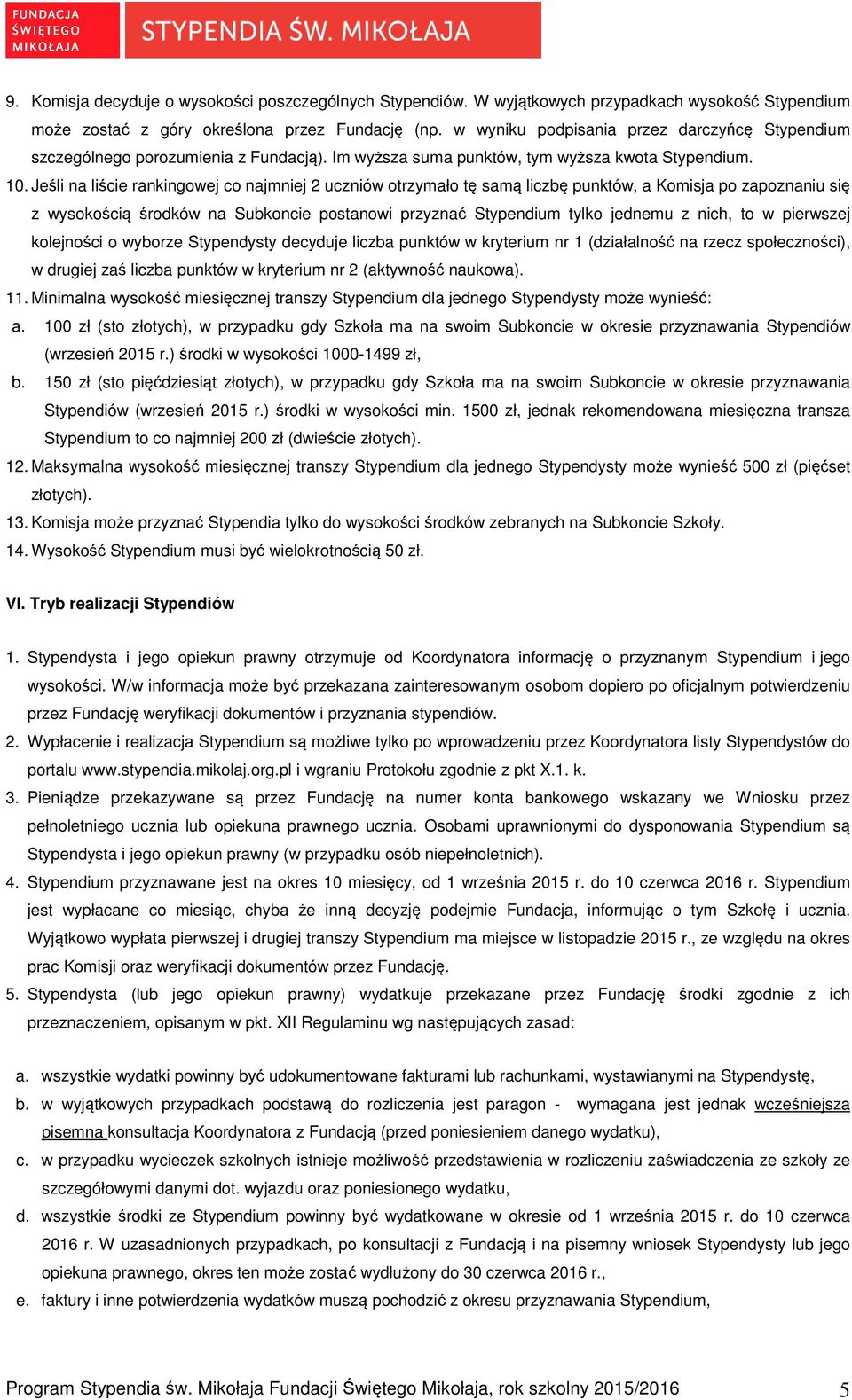 Jeśli na liście rankingowej co najmniej 2 uczniów otrzymało tę samą liczbę punktów, a Komisja po zapoznaniu się z wysokością środków na Subkoncie postanowi przyznać Stypendium tylko jednemu z nich,
