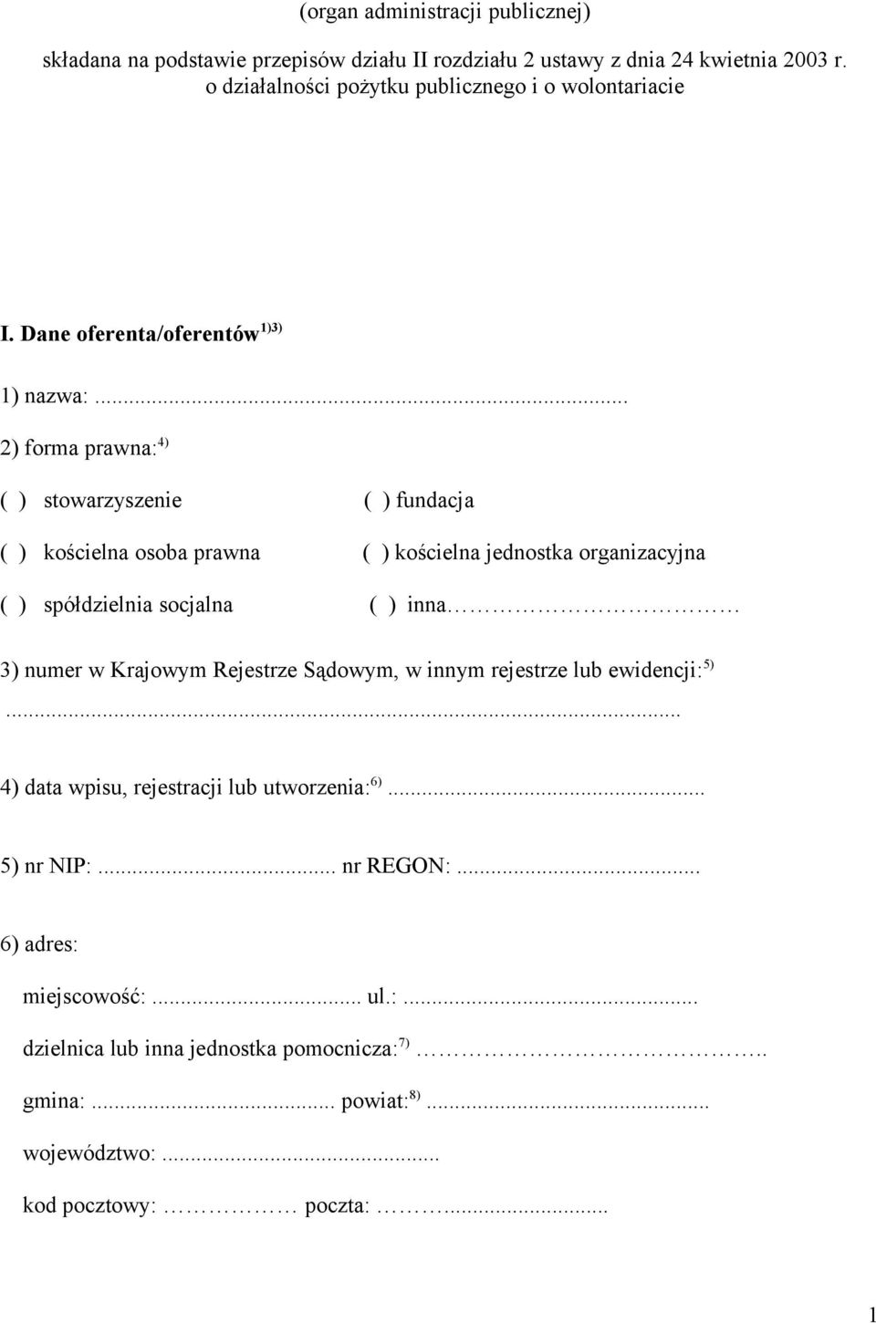 .. 2) forma prawna: 4) ( ) stowarzyszenie ( ) fundacja ( ) kościelna osoba prawna ( ) kościelna jednostka organizacyjna ( ) spółdzielnia socjalna ( ) inna 3) numer w