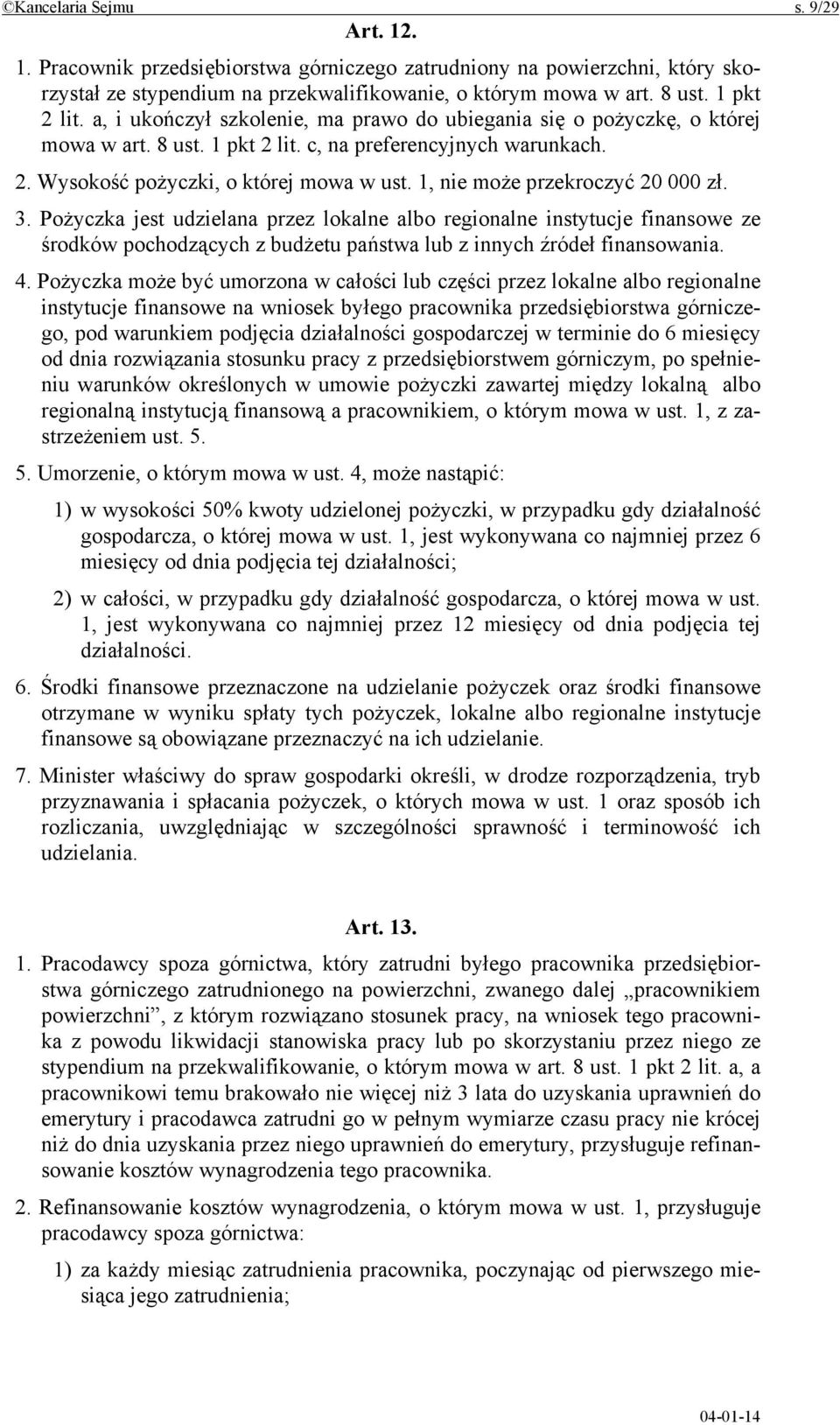 1, nie może przekroczyć 20 000 zł. 3. Pożyczka jest udzielana przez lokalne albo regionalne instytucje finansowe ze środków pochodzących z budżetu państwa lub z innych źródeł finansowania. 4.