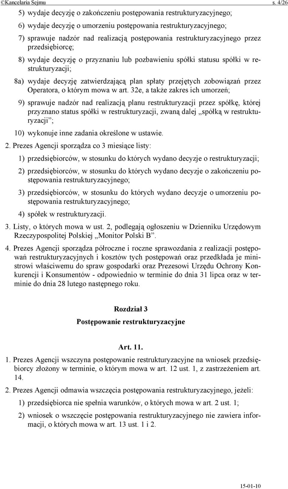 restrukturyzacyjnego przez przedsiębiorcę; 8) wydaje decyzję o przyznaniu lub pozbawieniu spółki statusu spółki w restrukturyzacji; 8a) wydaje decyzję zatwierdzającą plan spłaty przejętych zobowiązań