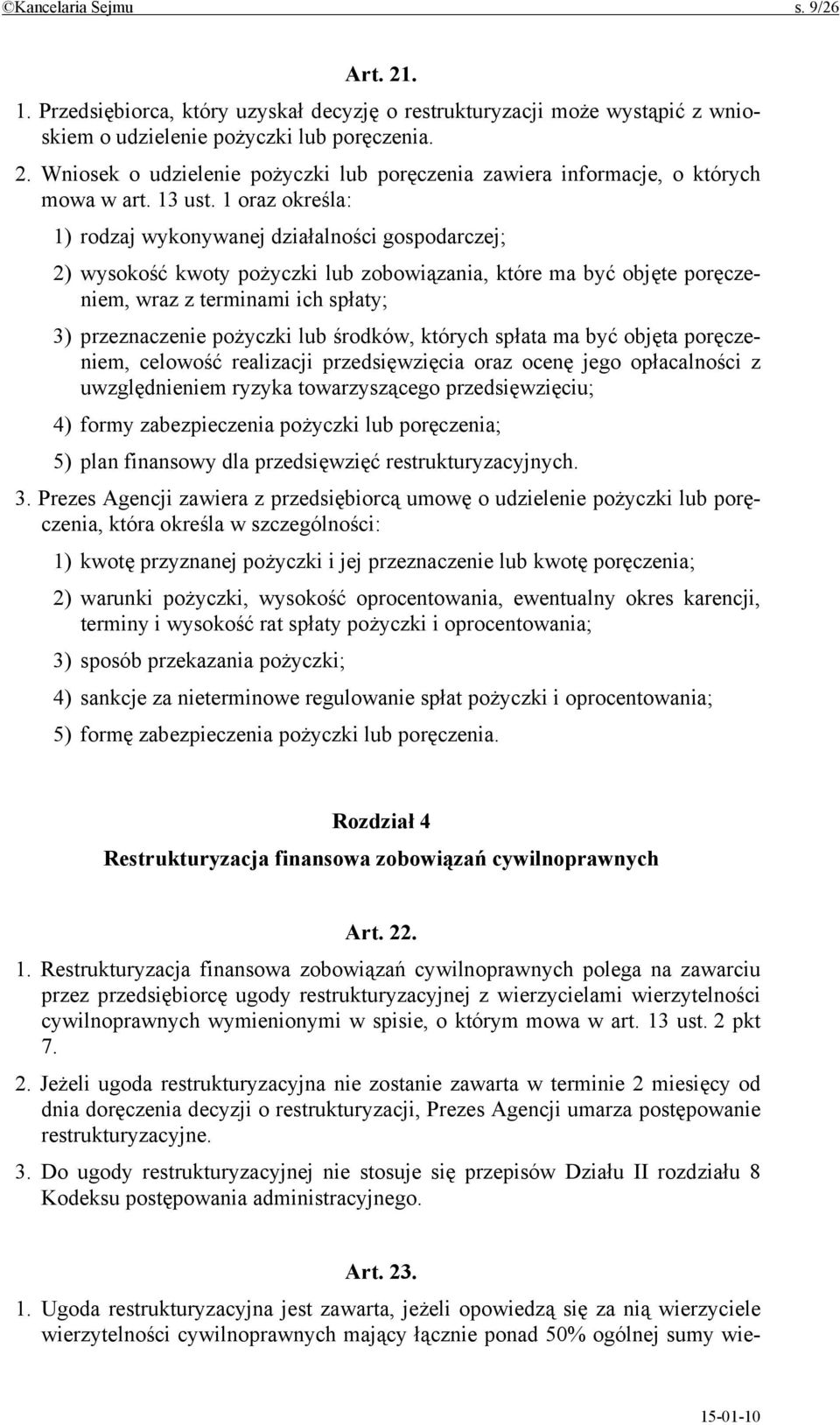 1 oraz określa: 1) rodzaj wykonywanej działalności gospodarczej; 2) wysokość kwoty pożyczki lub zobowiązania, które ma być objęte poręczeniem, wraz z terminami ich spłaty; 3) przeznaczenie pożyczki