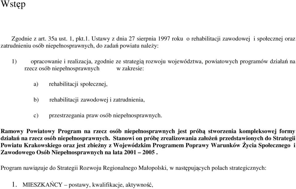 Ustawy z dnia 27 sierpnia 1997 roku o rehabilitacji zawodowej i społecznej oraz zatrudnieniu osób niepełnosprawnych, do zadań powiatu naleŝy: 1) opracowanie i realizacja, zgodnie ze strategią rozwoju