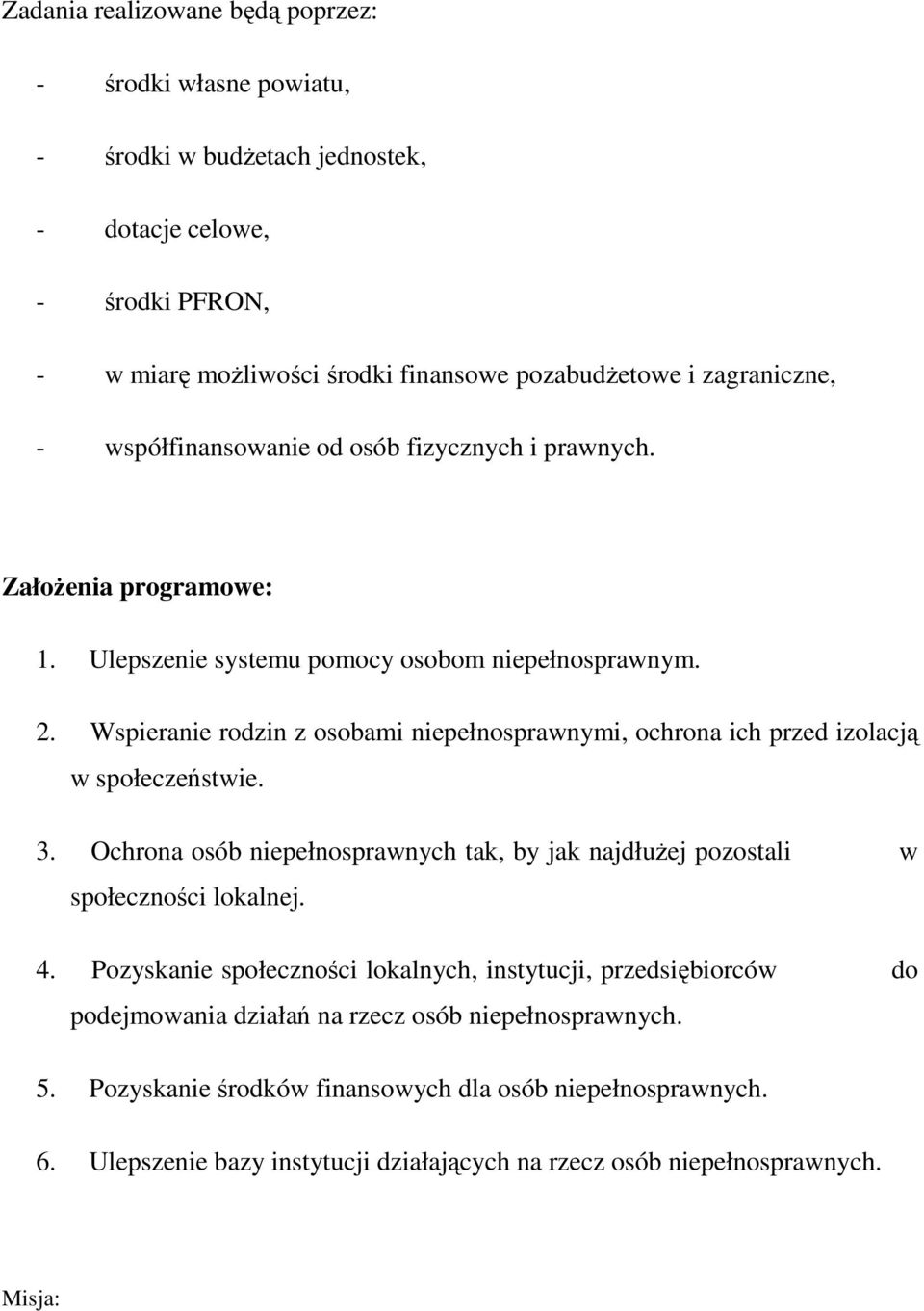 Wspieranie rodzin z osobami niepełnosprawnymi, ochrona ich przed izolacją w społeczeństwie. 3. Ochrona osób niepełnosprawnych tak, by jak najdłuŝej pozostali w społeczności lokalnej. 4.