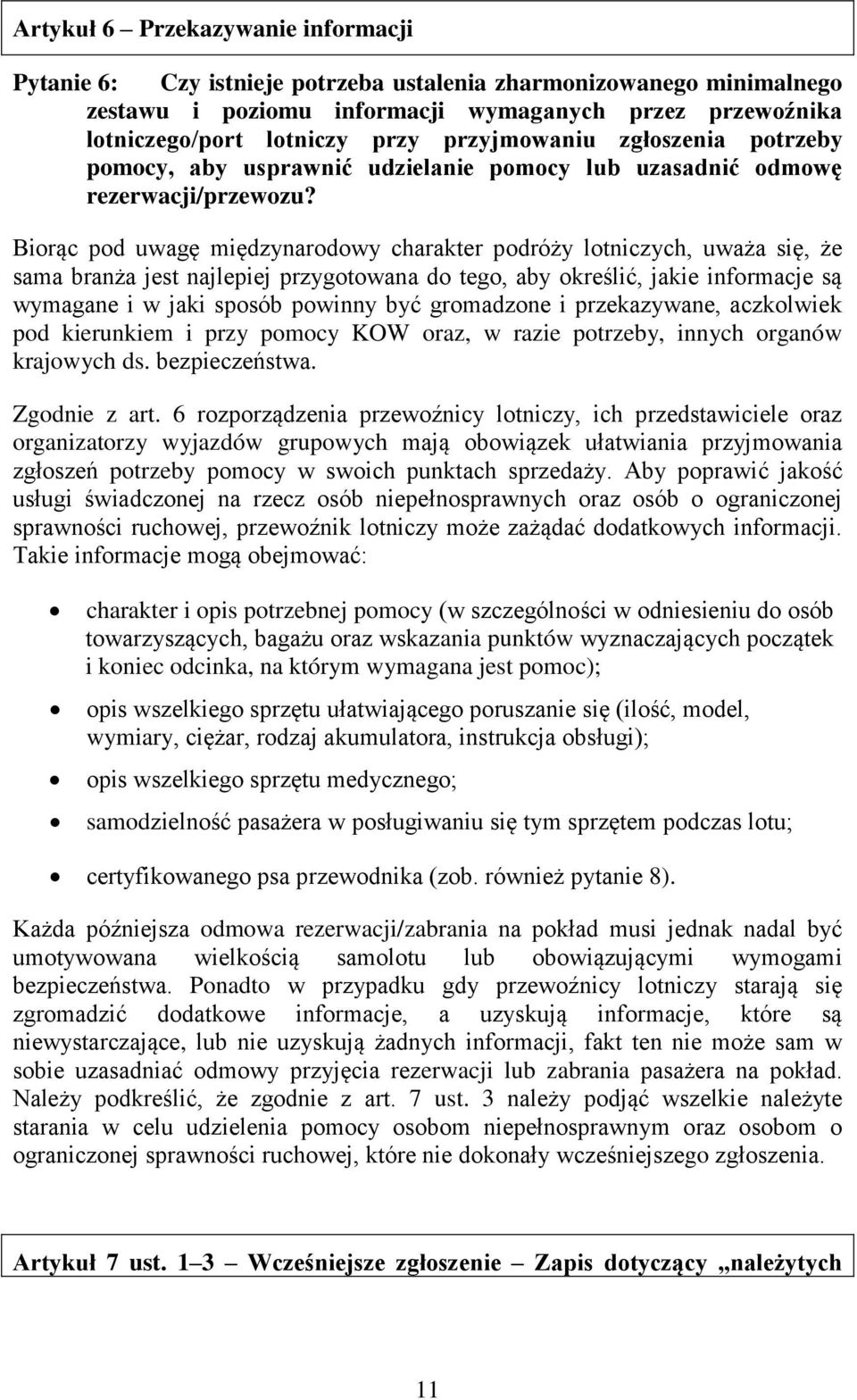 Biorąc pod uwagę międzynarodowy charakter podróży lotniczych, uważa się, że sama branża jest najlepiej przygotowana do tego, aby określić, jakie informacje są wymagane i w jaki sposób powinny być