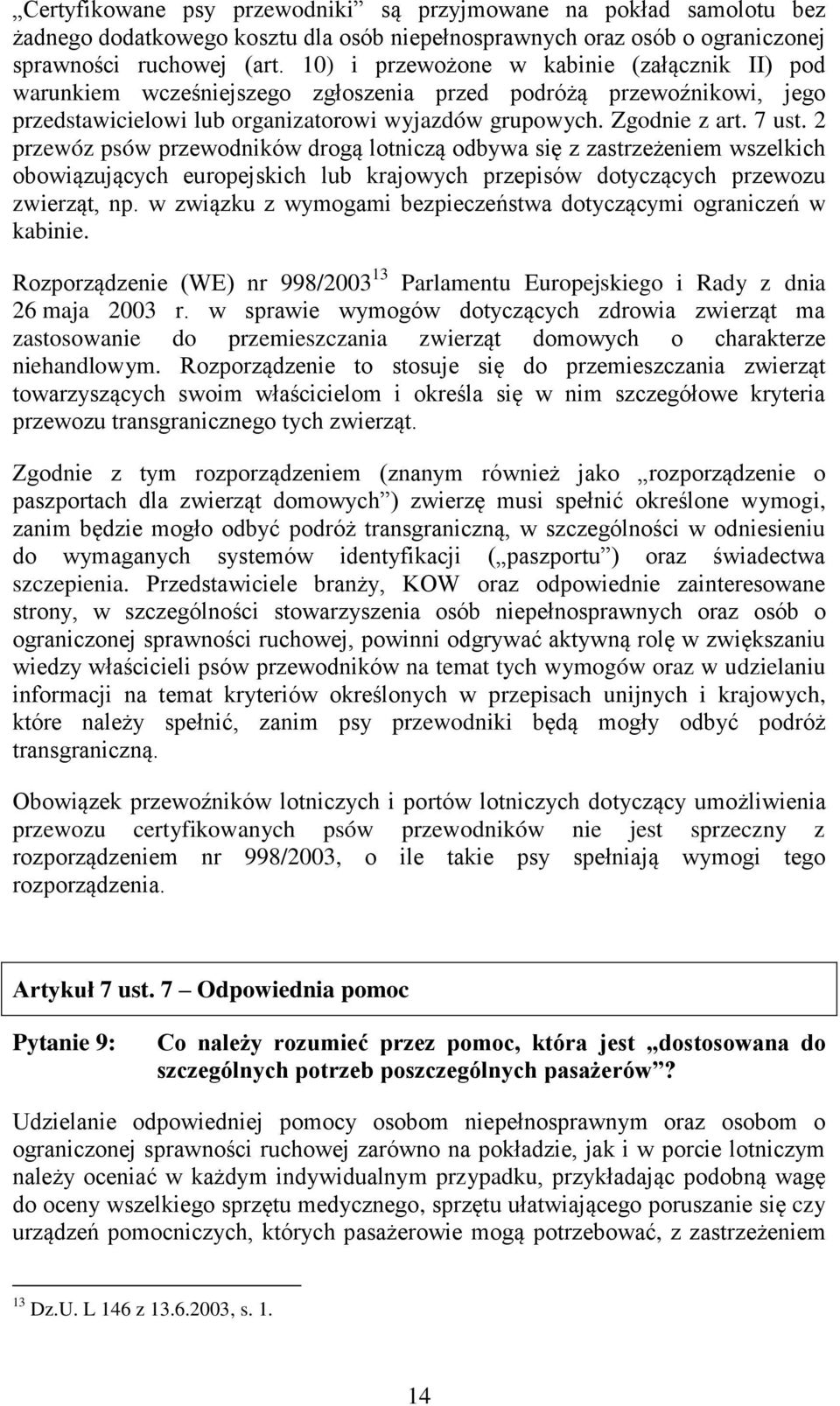 2 przewóz psów przewodników drogą lotniczą odbywa się z zastrzeżeniem wszelkich obowiązujących europejskich lub krajowych przepisów dotyczących przewozu zwierząt, np.