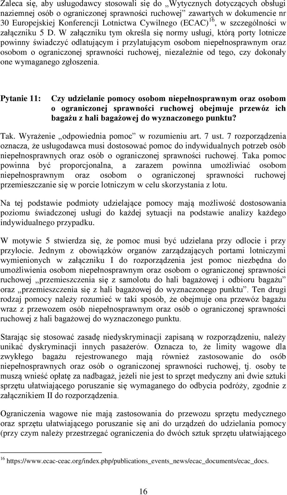 W załączniku tym określa się normy usługi, którą porty lotnicze powinny świadczyć odlatującym i przylatującym osobom niepełnosprawnym oraz osobom o ograniczonej sprawności ruchowej, niezależnie od