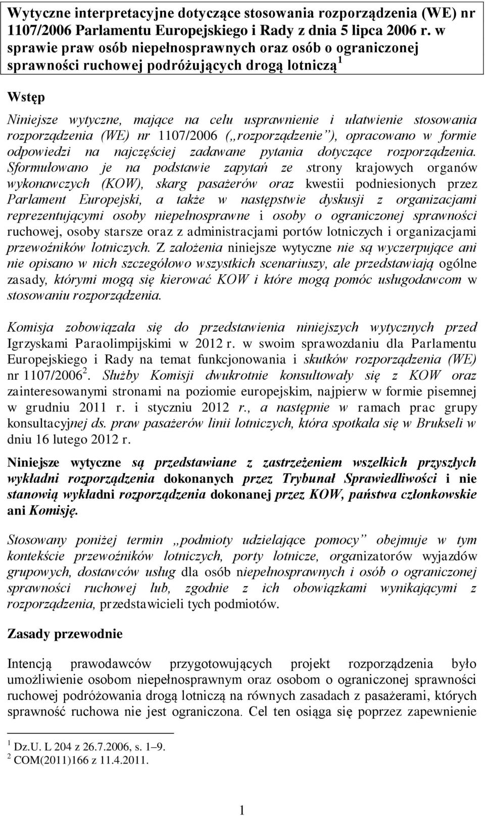 rozporządzenia (WE) nr 1107/2006 ( rozporządzenie ), opracowano w formie odpowiedzi na najczęściej zadawane pytania dotyczące rozporządzenia.