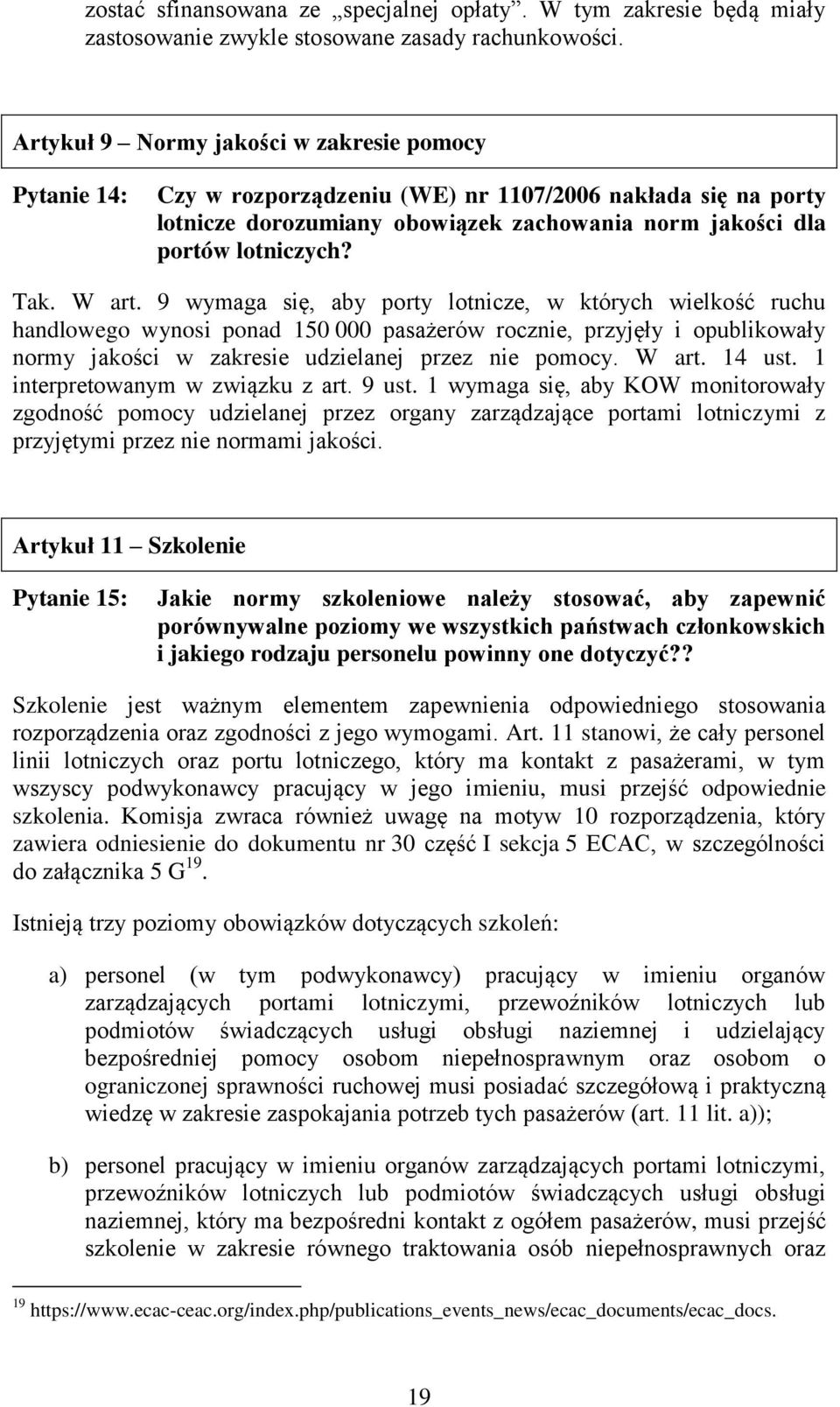 W art. 9 wymaga się, aby porty lotnicze, w których wielkość ruchu handlowego wynosi ponad 150 000 pasażerów rocznie, przyjęły i opublikowały normy jakości w zakresie udzielanej przez nie pomocy.