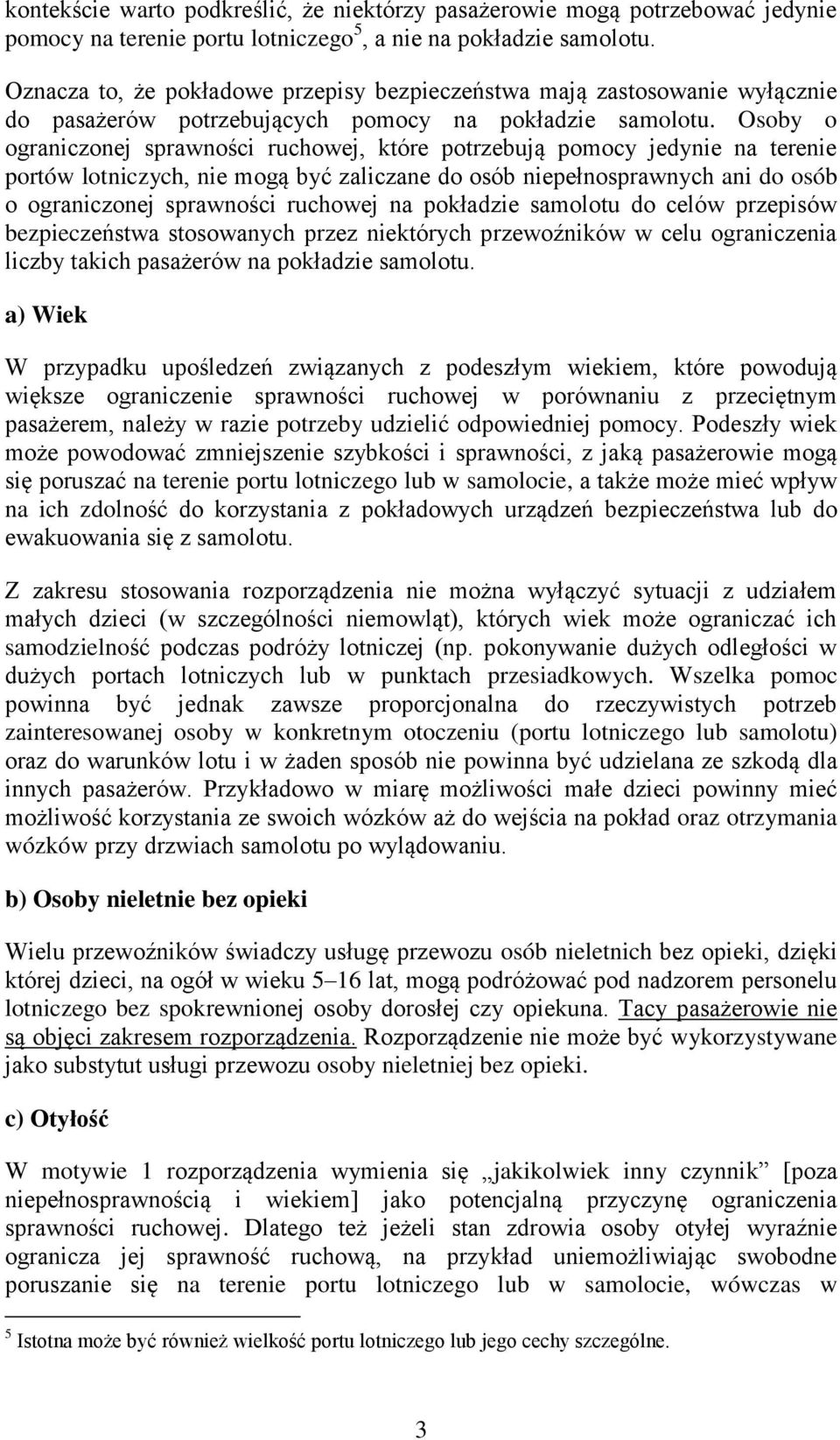 Osoby o ograniczonej sprawności ruchowej, które potrzebują pomocy jedynie na terenie portów lotniczych, nie mogą być zaliczane do osób niepełnosprawnych ani do osób o ograniczonej sprawności ruchowej