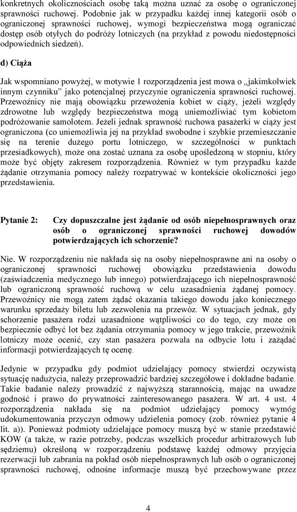niedostępności odpowiednich siedzeń). d) Ciąża Jak wspomniano powyżej, w motywie 1 rozporządzenia jest mowa o jakimkolwiek innym czynniku jako potencjalnej przyczynie ograniczenia sprawności ruchowej.