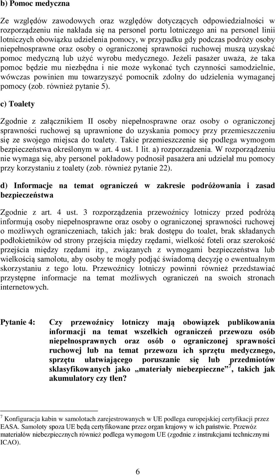 Jeżeli pasażer uważa, że taka pomoc będzie mu niezbędna i nie może wykonać tych czynności samodzielnie, wówczas powinien mu towarzyszyć pomocnik zdolny do udzielenia wymaganej pomocy (zob.