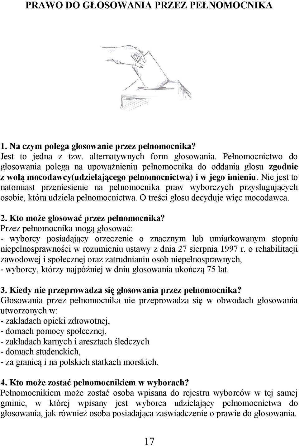 Nie jest to natomiast przeniesienie na pełnomocnika praw wyborczych przysługujących osobie, która udziela pełnomocnictwa. O treści głosu decyduje więc mocodawca. 2.