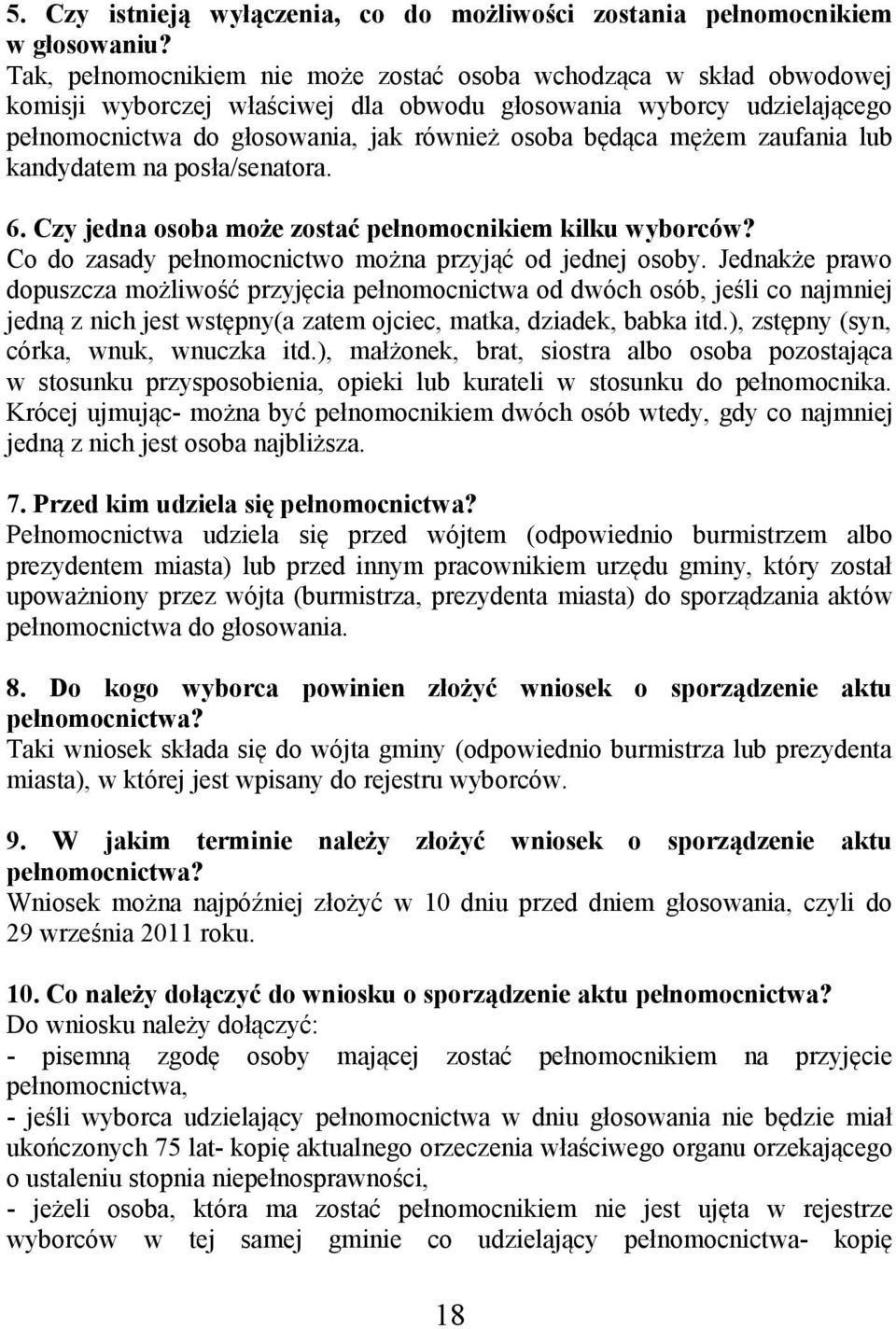 mężem zaufania lub kandydatem na posła/senatora. 6. Czy jedna osoba może zostać pełnomocnikiem kilku wyborców? Co do zasady pełnomocnictwo można przyjąć od jednej osoby.