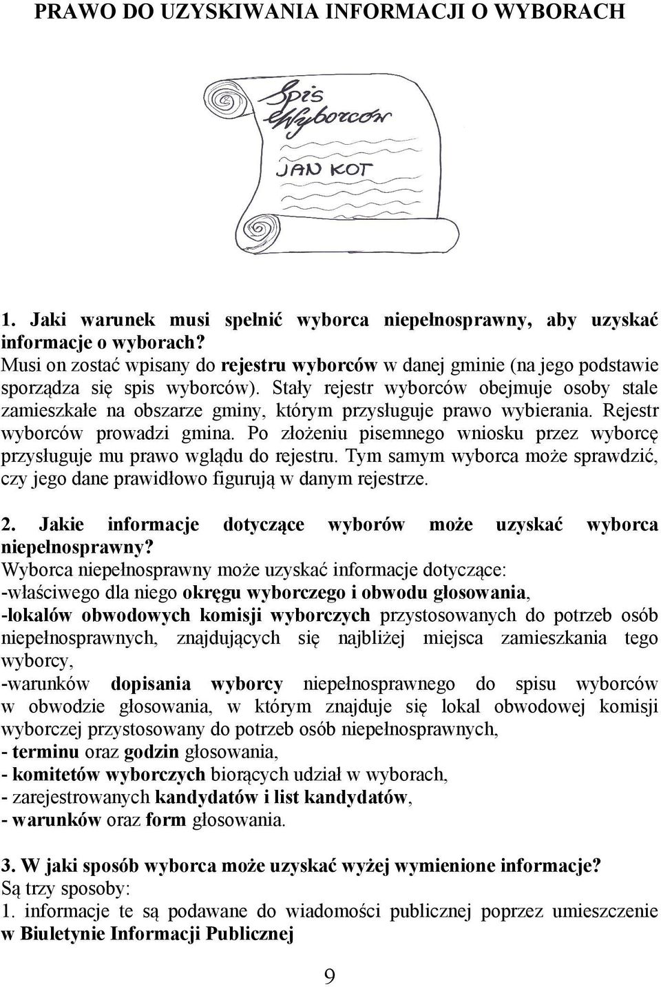 Stały rejestr wyborców obejmuje osoby stale zamieszkałe na obszarze gminy, którym przysługuje prawo wybierania. Rejestr wyborców prowadzi gmina.