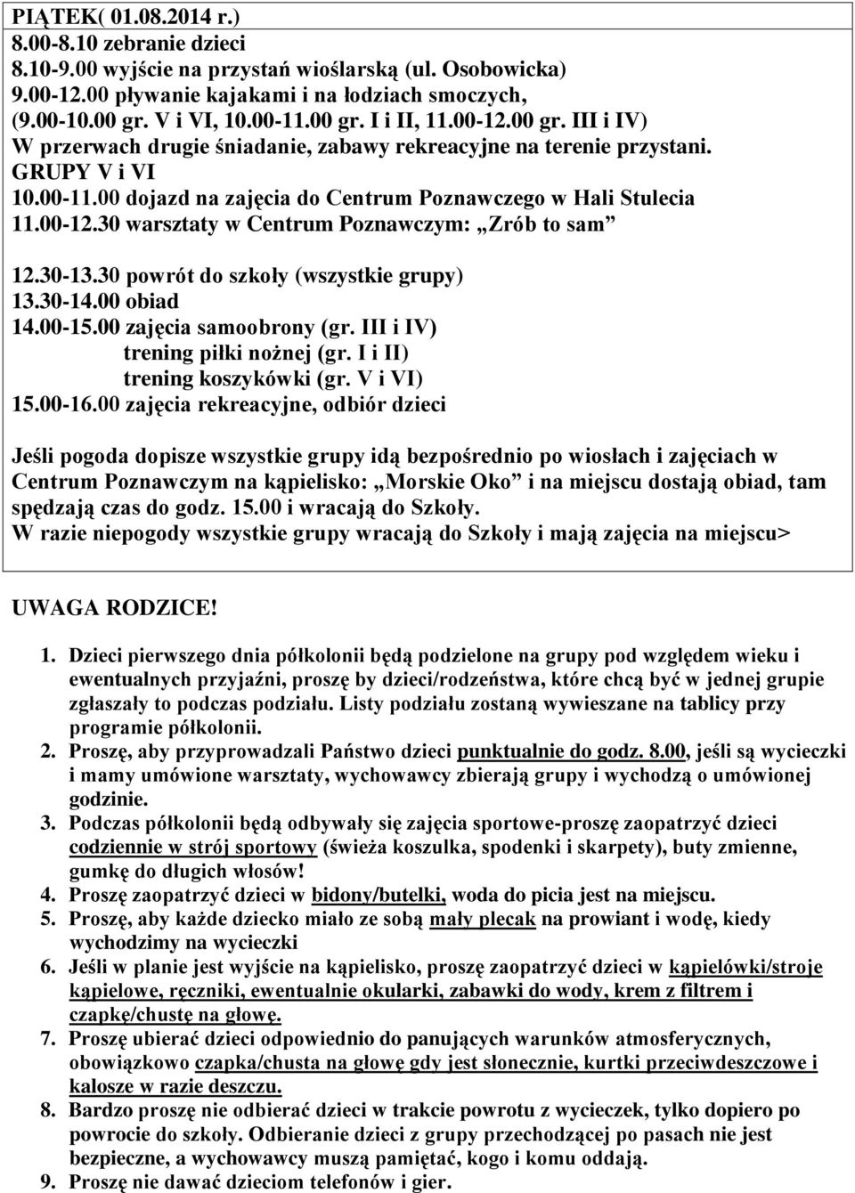 30-13.30 powrót do szkoły (wszystkie grupy) 13.30-14.00 obiad 14.00-15.00 zajęcia samoobrony (gr. III i IV) trening piłki nożnej (gr. I i II) trening koszykówki (gr. V i VI) 15.00-16.