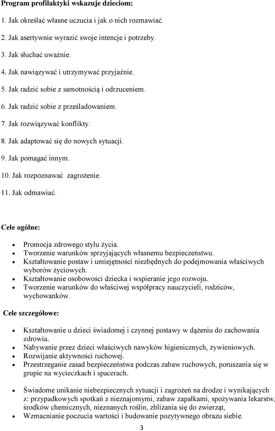 9. Jak pomagać innym. 10. Jak rozpoznawać zagrożenie. 11. Jak odmawiać. Cele ogólne: Promocja zdrowego stylu życia. Tworzenie warunków sprzyjających własnemu bezpieczeństwu.