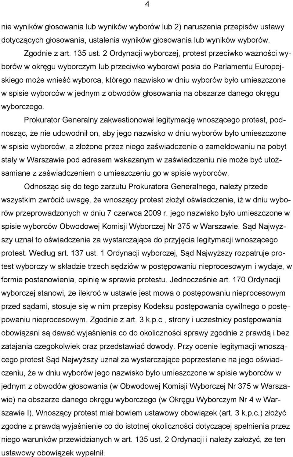 umieszczone w spisie wyborców w jednym z obwodów głosowania na obszarze danego okręgu wyborczego.