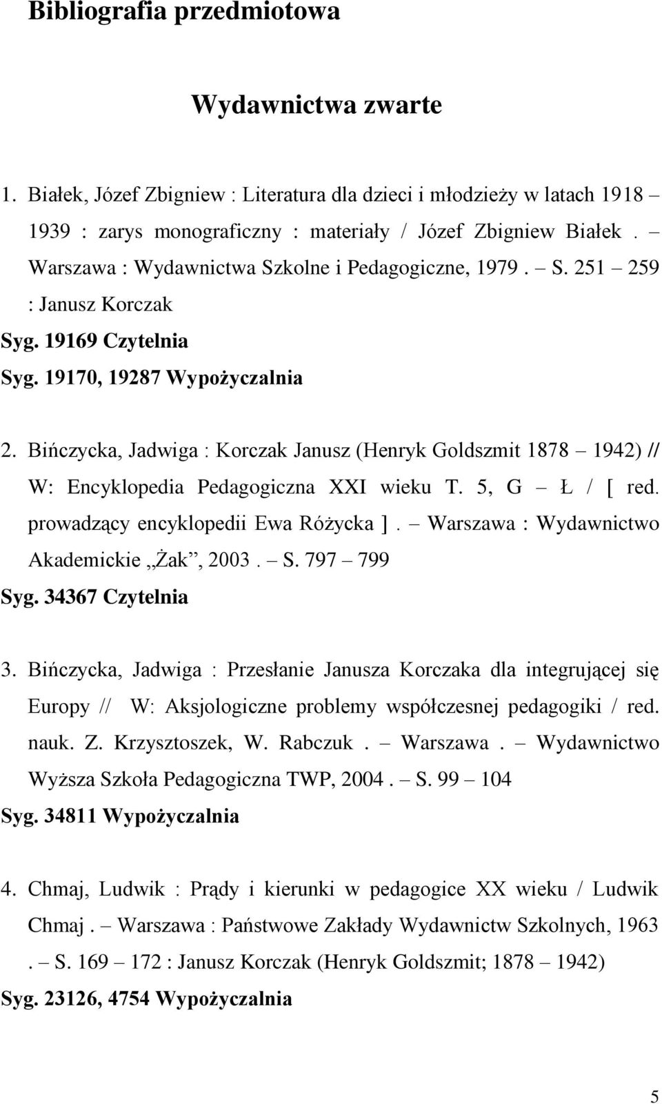 Bińczycka, Jadwiga : Korczak Janusz (Henryk Goldszmit 1878 1942) // W: Encyklopedia Pedagogiczna XXI wieku T. 5, G Ł / [ red. prowadzący encyklopedii Ewa Różycka ].
