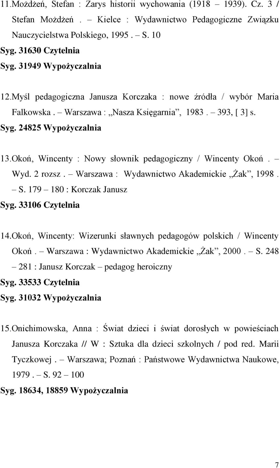Okoń, Wincenty : Nowy słownik pedagogiczny / Wincenty Okoń. Wyd. 2 rozsz. Warszawa : Wydawnictwo Akademickie Żak, 1998. S. 179 180 : Korczak Janusz Syg. 33106 Czytelnia 14.