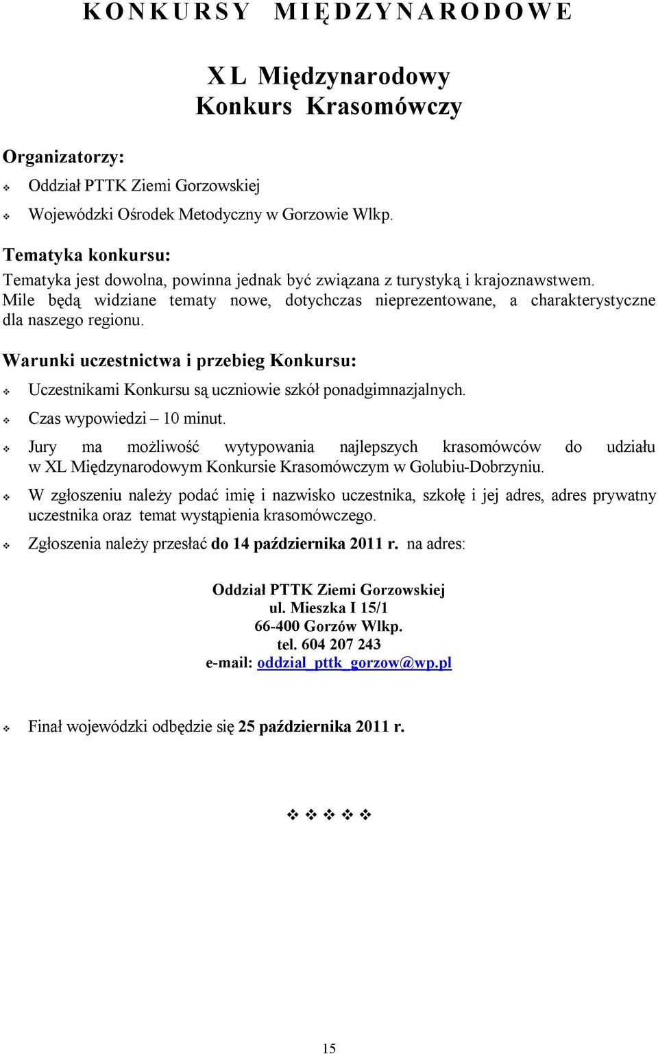 Warunki uczestnictwa i przebieg Konkursu: Uczestnikami Konkursu są uczniowie szkół ponadgimnazjalnych. Czas wypowiedzi 10 minut.