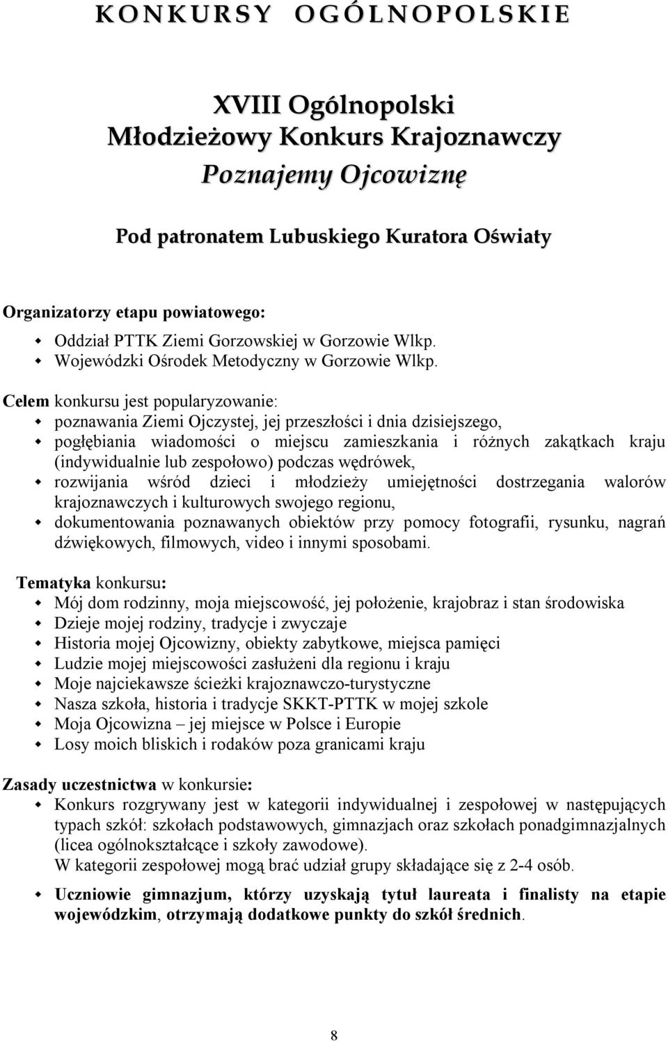 Celem konkursu jest popularyzowanie: poznawania Ziemi Ojczystej, jej przeszłości i dnia dzisiejszego, pogłębiania wiadomości o miejscu zamieszkania i różnych zakątkach kraju (indywidualnie lub