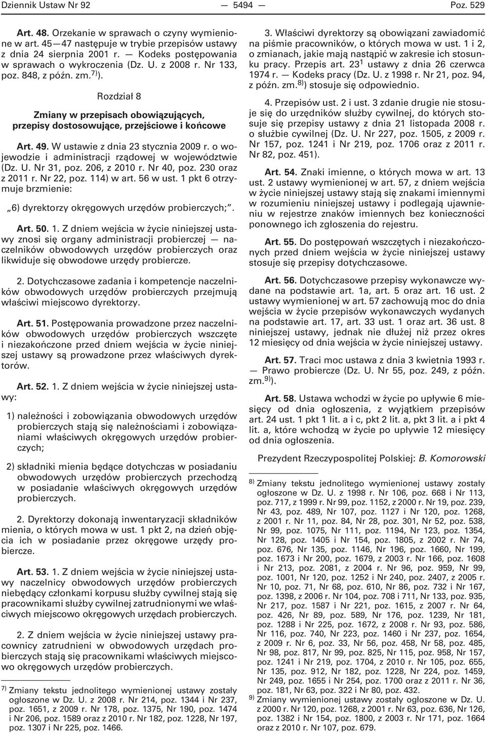 W ustawie z dnia 23 stycznia 2009 r. o wojewodzie i administracji rządowej w województwie (Dz. U. Nr 31, poz. 206, z 2010 r. Nr 40, poz. 230 oraz z 2011 r. Nr 22, poz. 114) w art. 56 w ust.